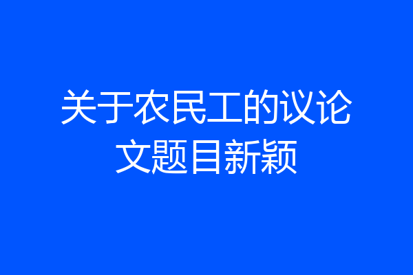 关于农民工的议论文题目新颖