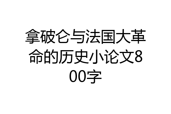 拿破仑与法国大革命的历史小论文800字