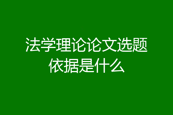 法学理论论文选题依据是什么