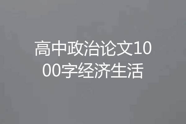 高中政治论文1000字经济生活