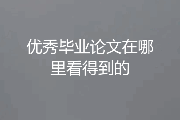 优秀毕业论文在哪里看得到的