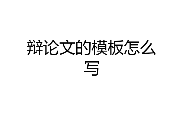 辩论文的模板怎么写