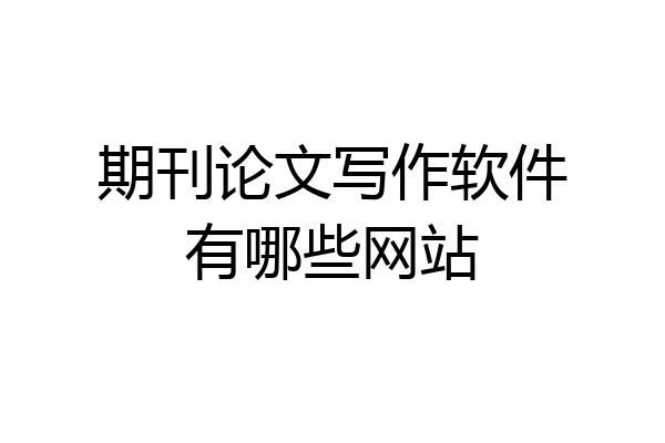 期刊论文写作软件有哪些网站