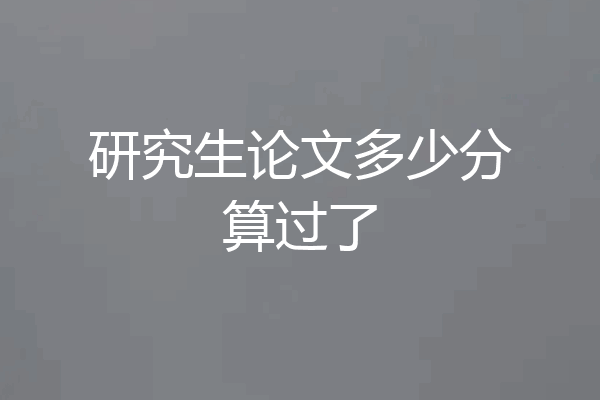 研究生论文多少分算过了