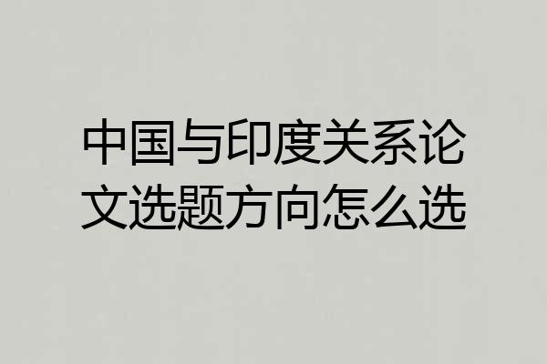 中国与印度关系论文选题方向怎么选