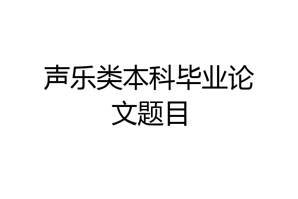 声乐类本科毕业论文题目