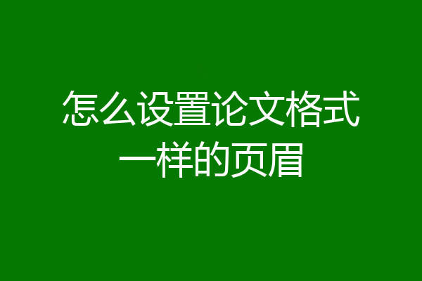 怎么设置论文格式一样的页眉