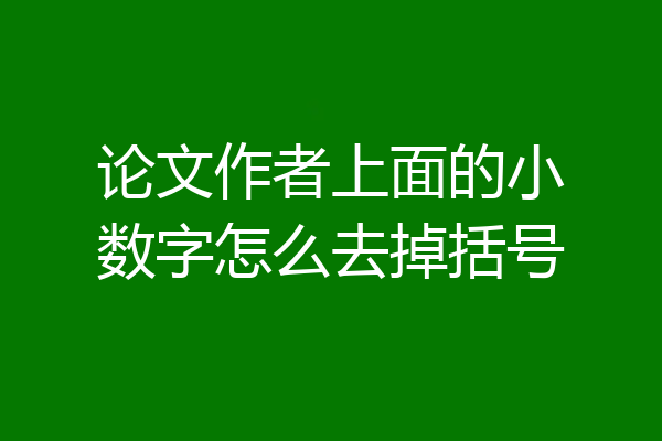 论文作者上面的小数字怎么去掉括号
