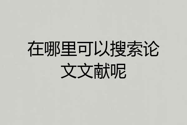在哪里可以搜索论文文献呢