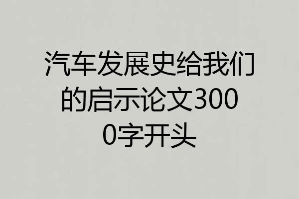 汽车发展史给我们的启示论文3000字开头