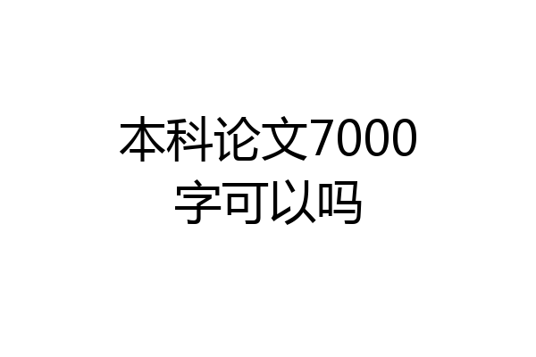 本科论文7000字可以吗