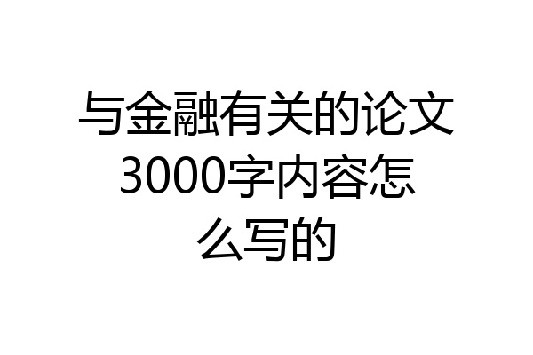 与金融有关的论文3000字内容怎么写的