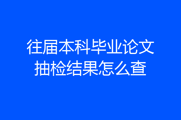 往届本科毕业论文抽检结果怎么查