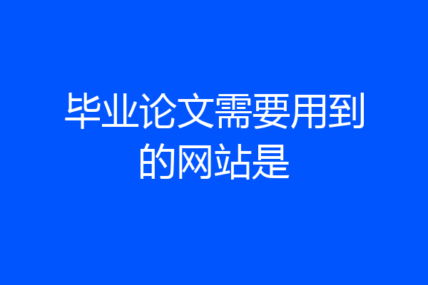 毕业论文需要用到的网站是
