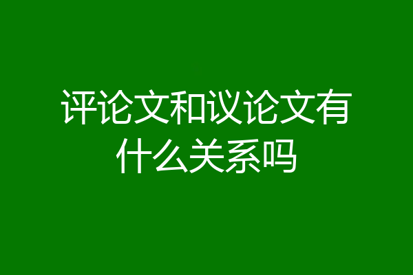 评论文和议论文有什么关系吗