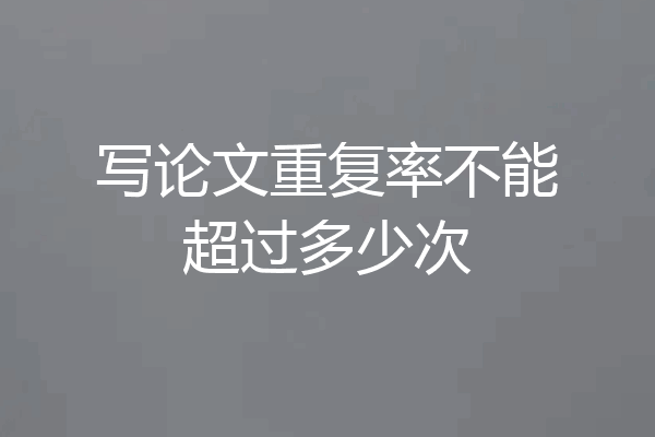 写论文重复率不能超过多少次