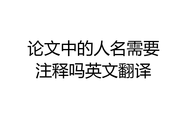 论文中的人名需要注释吗英文翻译