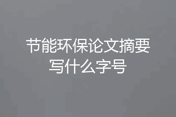 节能环保论文摘要写什么字号