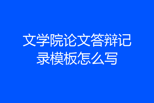 文学院论文答辩记录模板怎么写