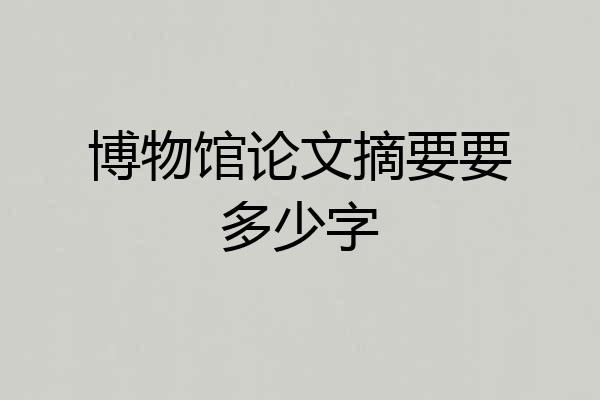 博物馆论文摘要要多少字