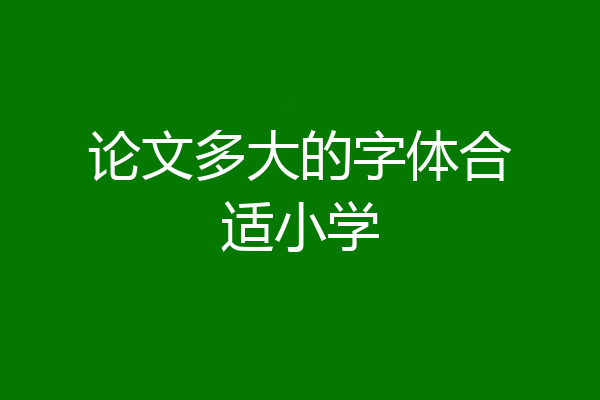论文多大的字体合适小学