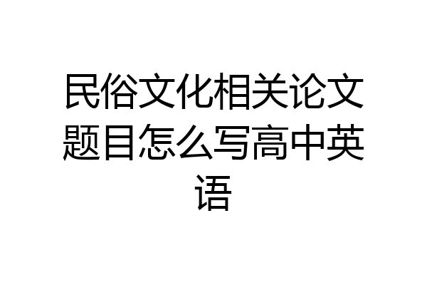 民俗文化相关论文题目怎么写高中英语