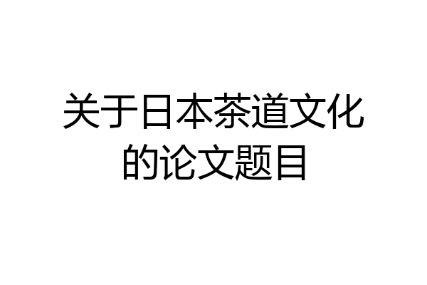 关于日本茶道文化的论文题目