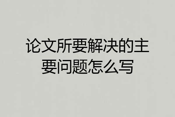 论文所要解决的主要问题怎么写