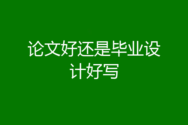论文好还是毕业设计好写