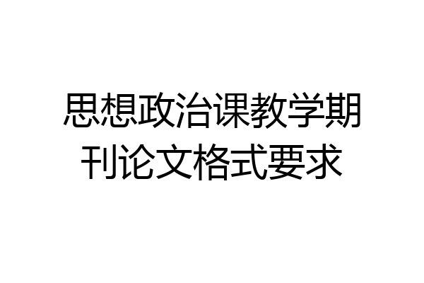 思想政治课教学期刊论文格式要求