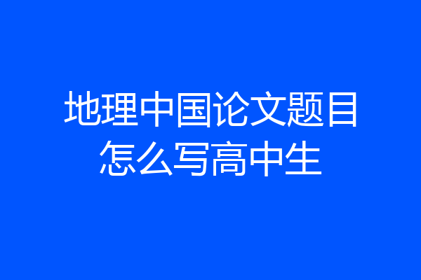 地理中国论文题目怎么写高中生