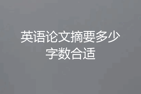 英语论文摘要多少字数合适