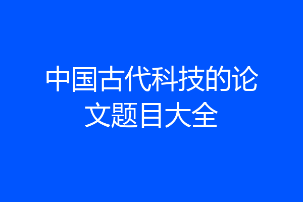 中国古代科技的论文题目大全