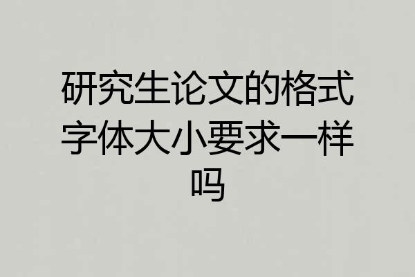研究生论文的格式字体大小要求一样吗