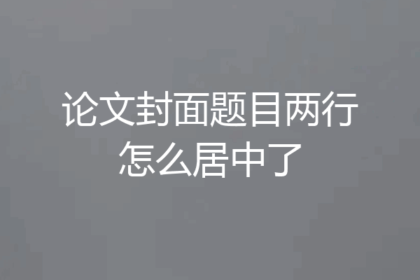 论文封面题目两行怎么居中了