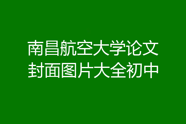 南昌航空大学论文封面图片大全初中