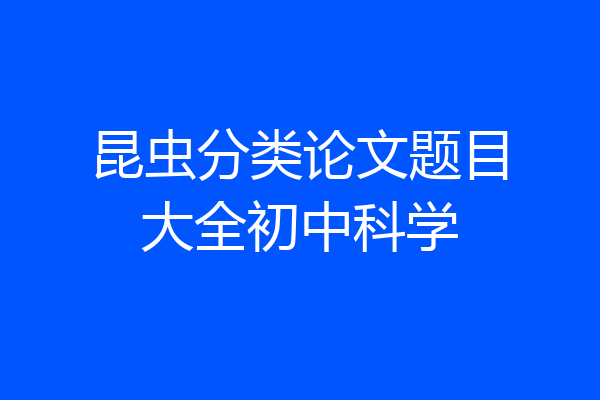 昆虫分类论文题目大全初中科学