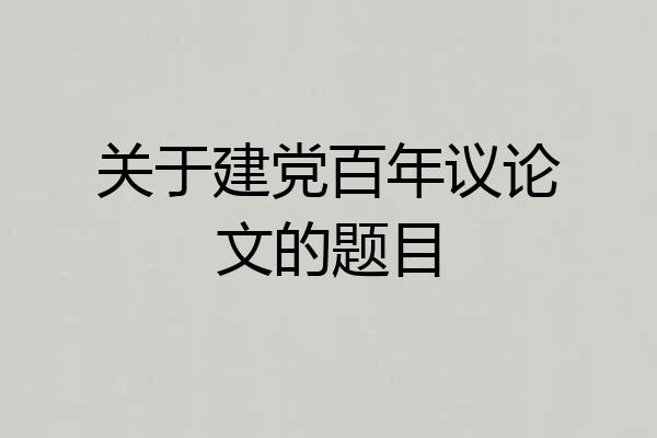 关于建党百年议论文的题目