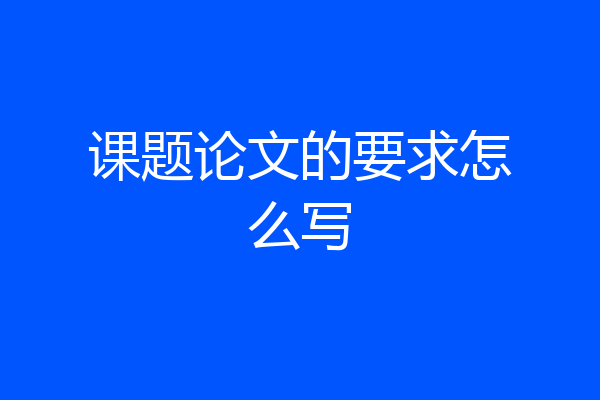 课题论文的要求怎么写