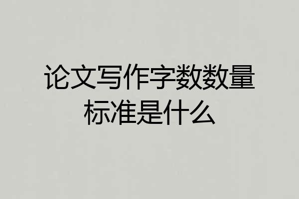 论文写作字数数量标准是什么