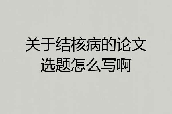 关于结核病的论文选题怎么写啊