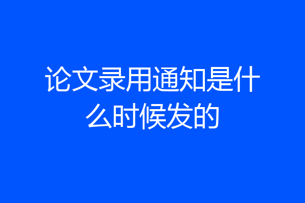 论文录用通知是什么时候发的