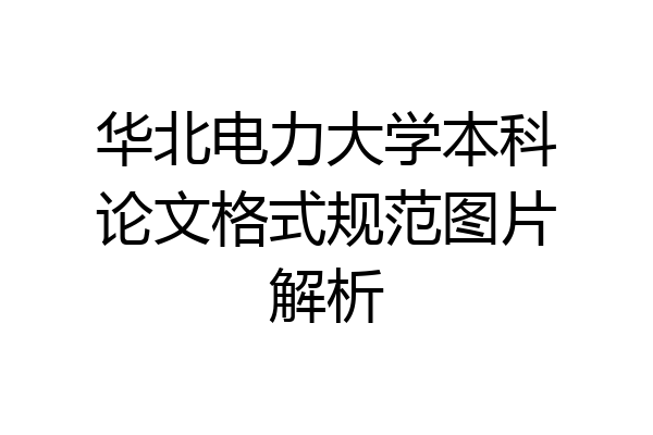 华北电力大学本科论文格式规范图片解析