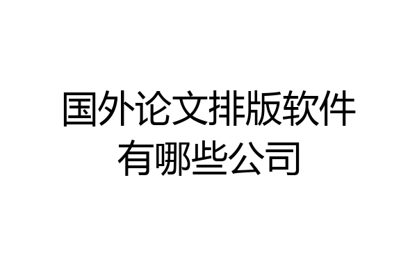 国外论文排版软件有哪些公司