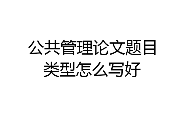 公共管理论文题目类型怎么写好