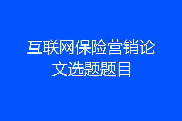 互联网保险营销论文选题题目