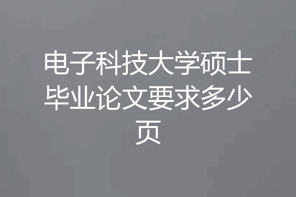电子科技大学硕士毕业论文要求多少页