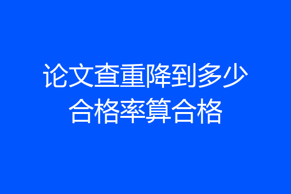 论文查重降到多少合格率算合格