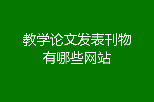 教学论文发表刊物有哪些网站