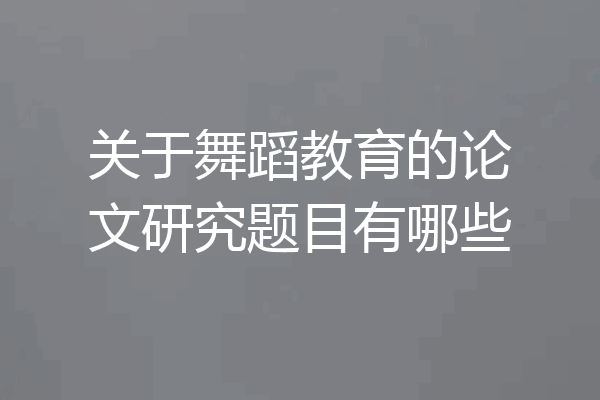 关于舞蹈教育的论文研究题目有哪些